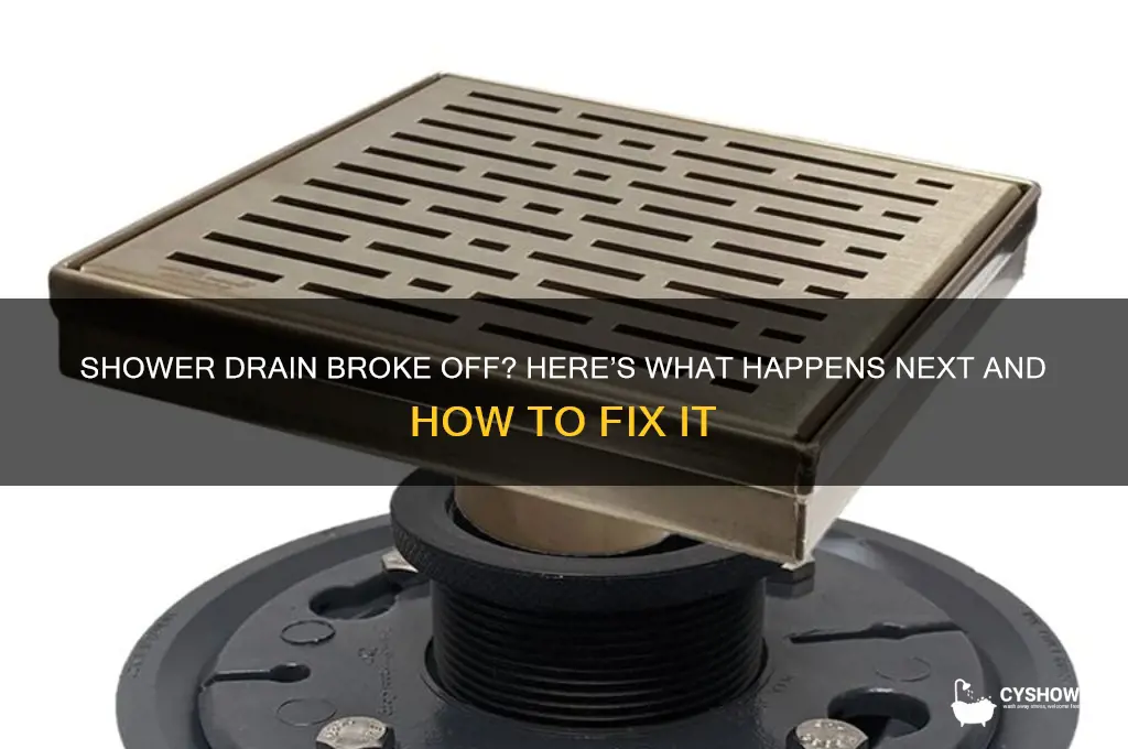 what happens if the drain in your shower broke off