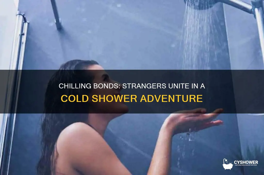 what happens when two strangers take a cold shower together