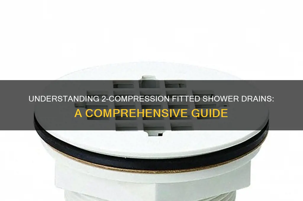 what is a 2 compression fitted shower drain