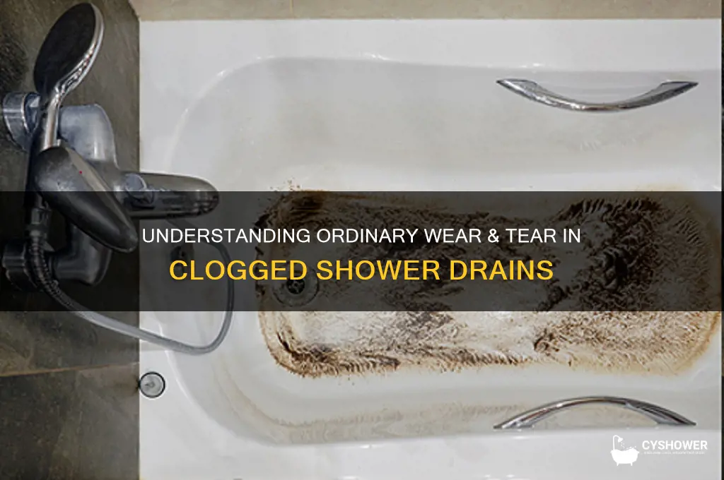 what is ordinary wear & tear for clogged shower drains