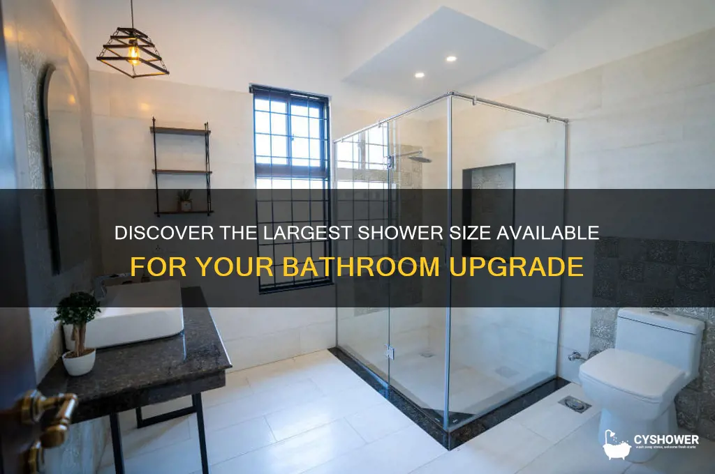 what is the biggest inch of shower you can buy
