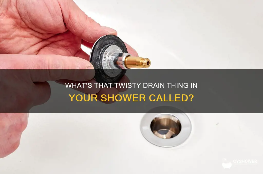 what is the drain twisty thing in the shower called