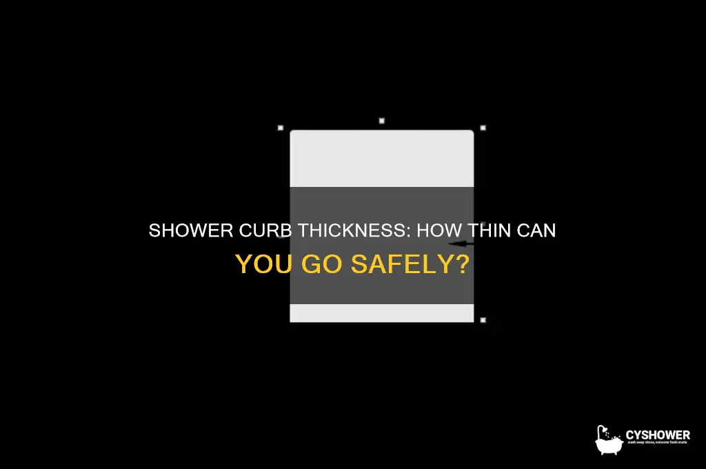 what is the thinnest my shower curb can be