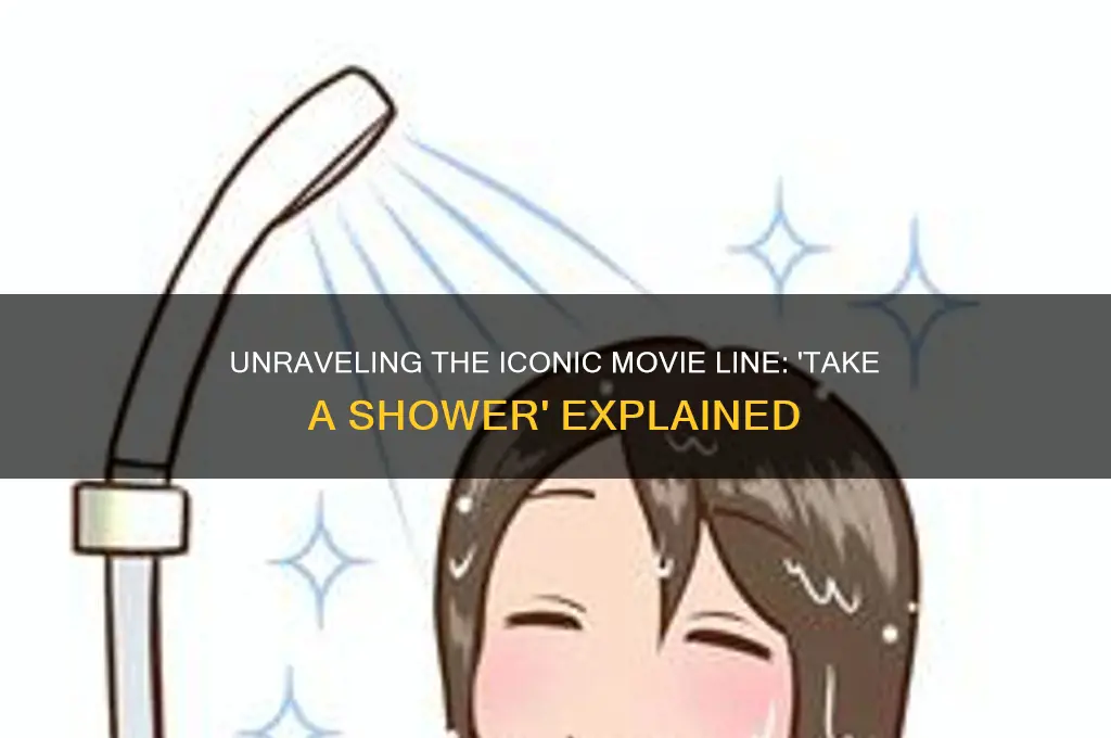what movie says take a shower