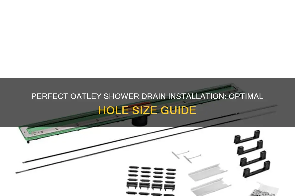 what size hole for oatley shower drain