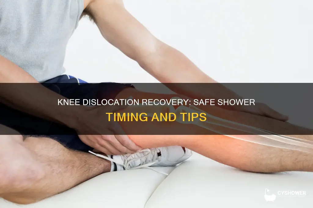 when can i take a shower after dislocating knee