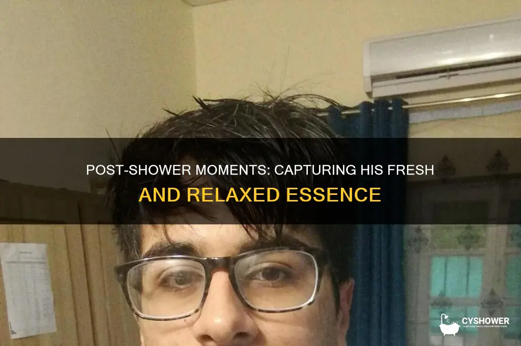 when he gets out of the shower