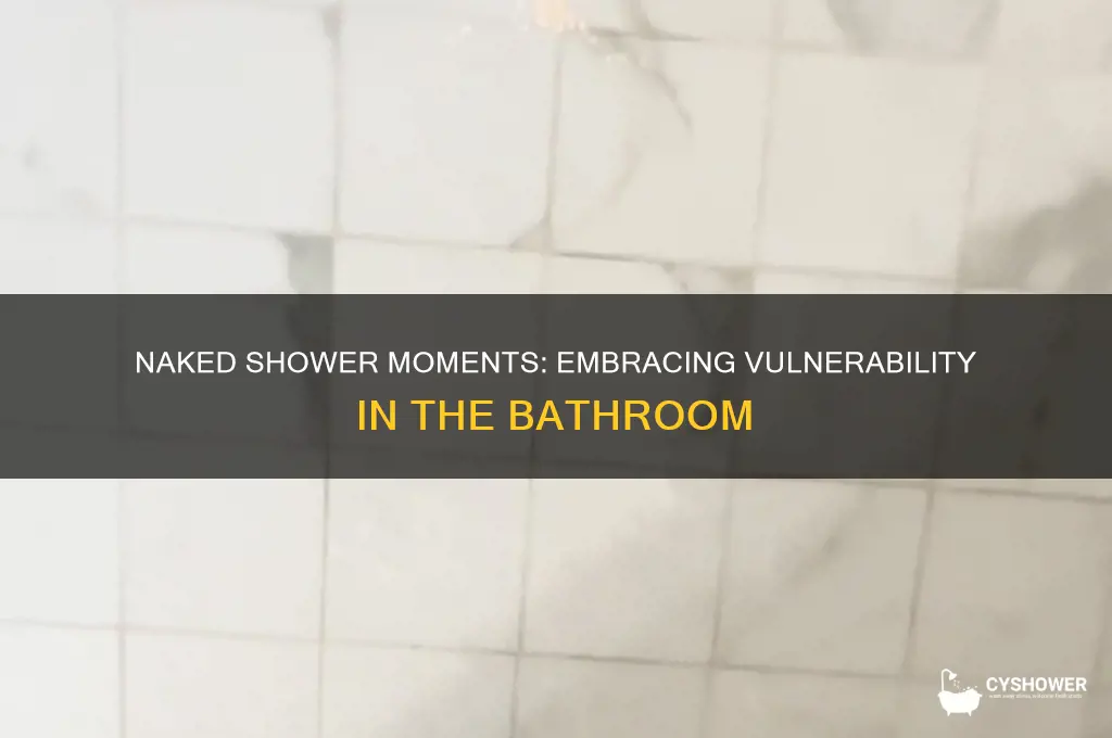 when i get naked in the bathroom my shower