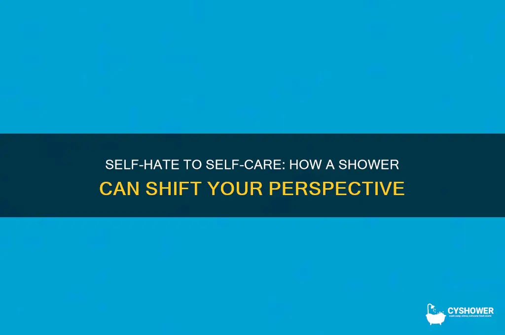 when you hate yourself take a shower