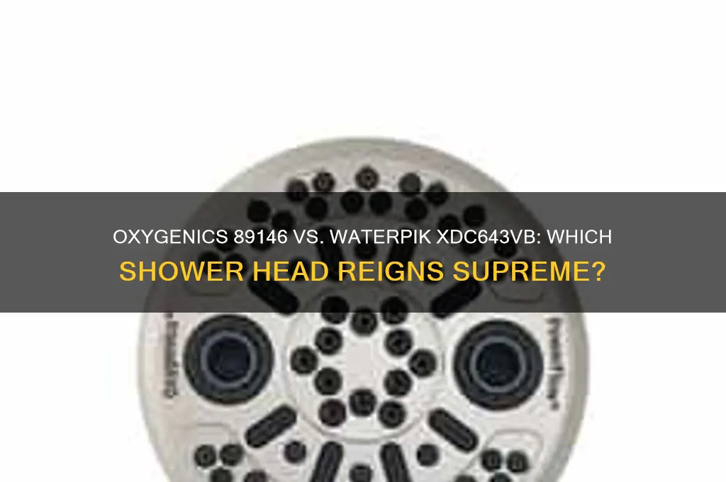 which shower head better oxygenics 89146 or waterpik xdc643vb