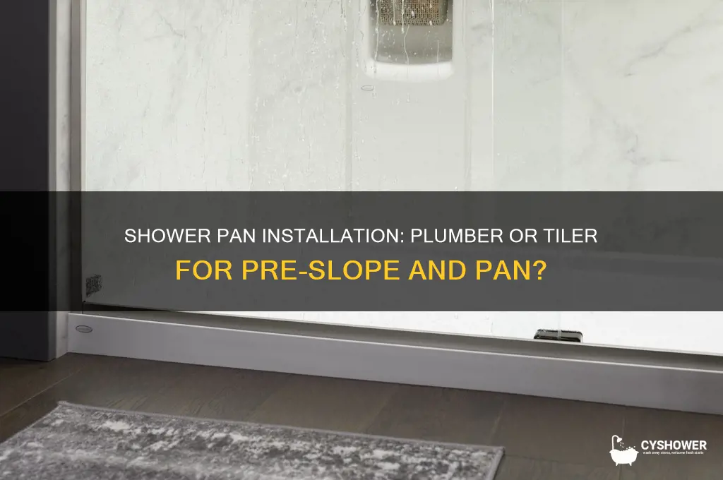 who put shower pan and pre slope plumber or tiler