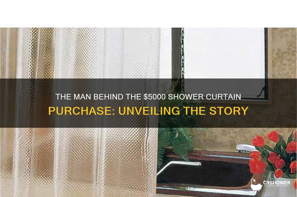 who was the guy who bought a 5000 shower curtain