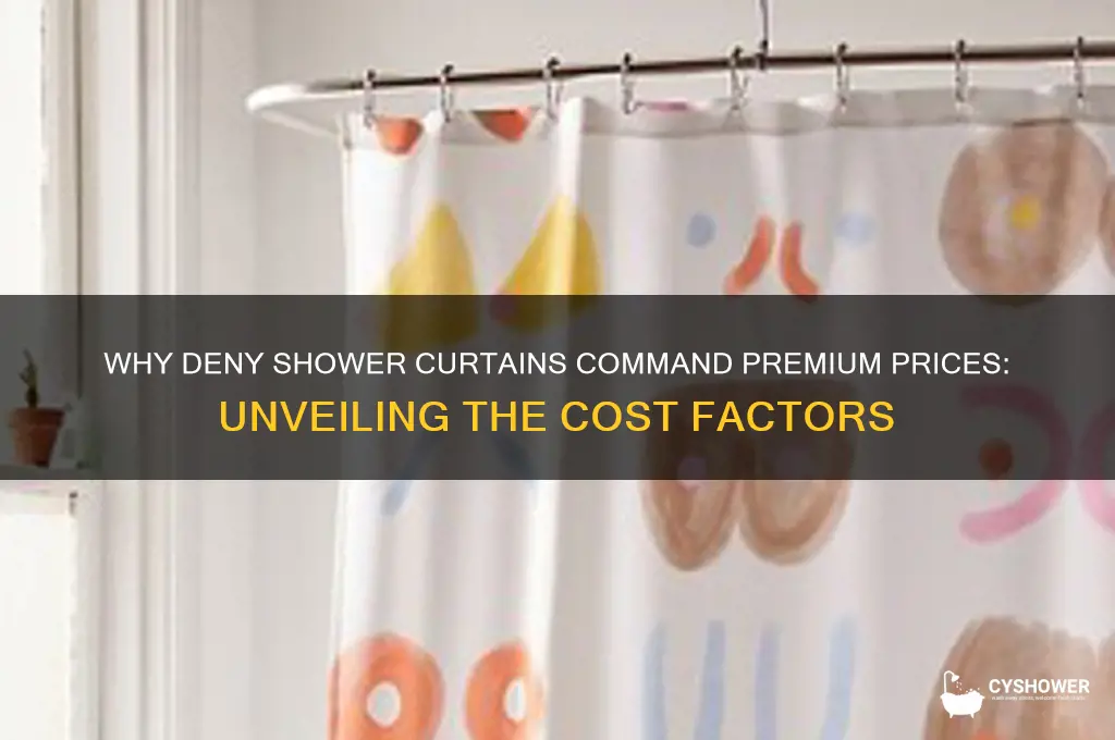 why are deny shower curtains so expensive