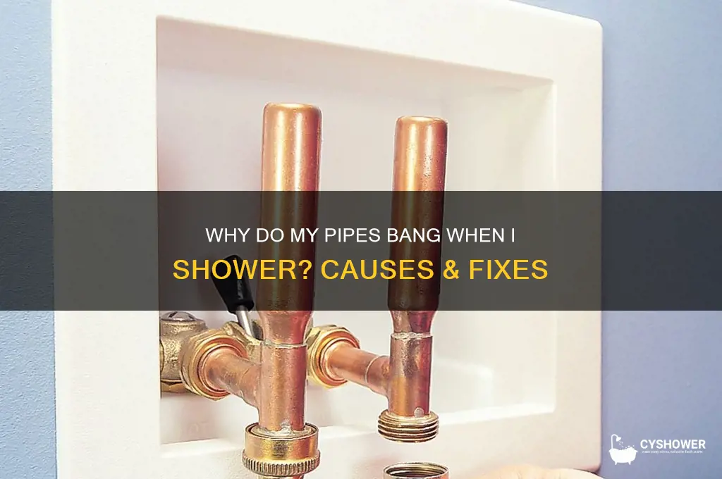 why are my pipes banging when i take a shower
