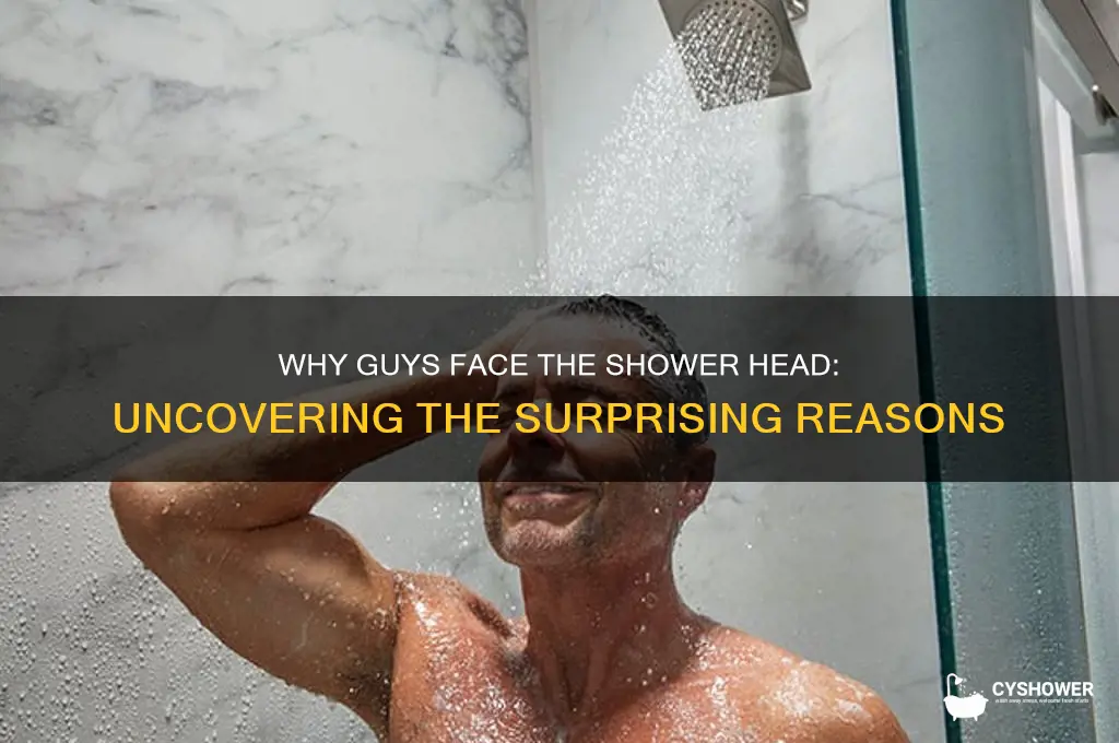 why do guys face the shower head