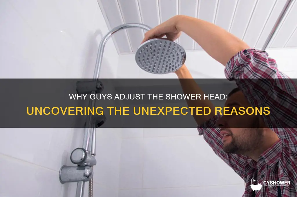 why do guys move the shower head