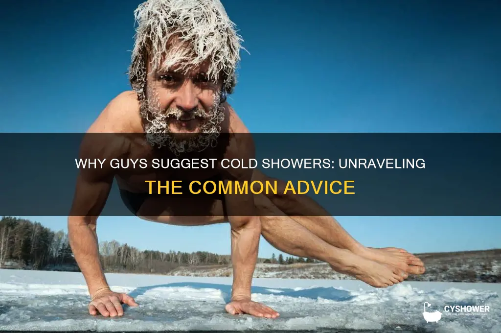 why do guys say take a cold shower