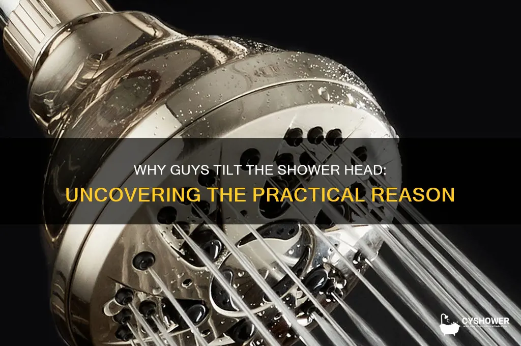 why do guys tilt the shower head