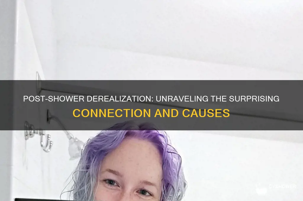 why do i get derealization after taking a shower