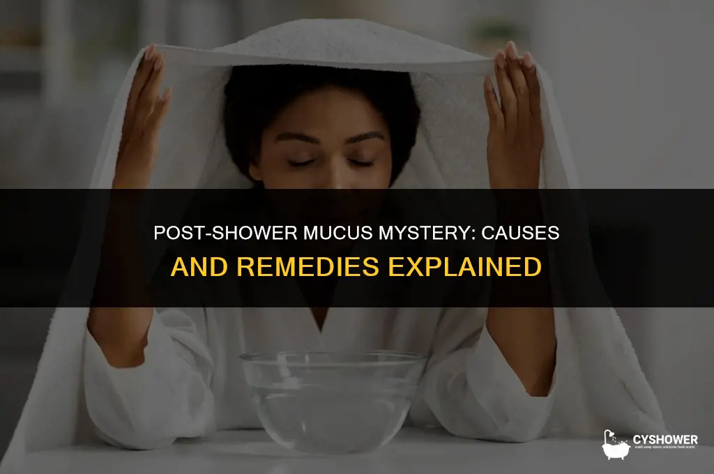 why do i have so much mucus after my shower