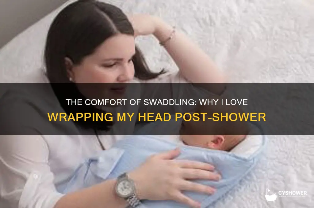 why do i like swaddling my head after a shower