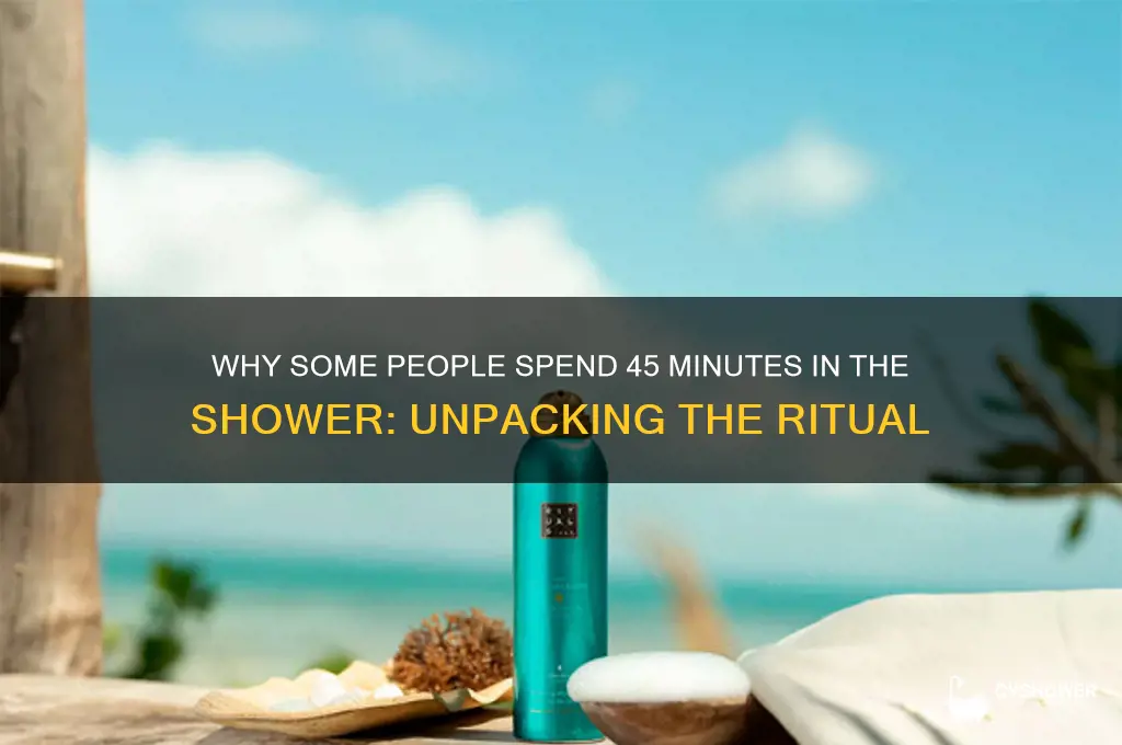 why do some people take 45 minuts in the shower