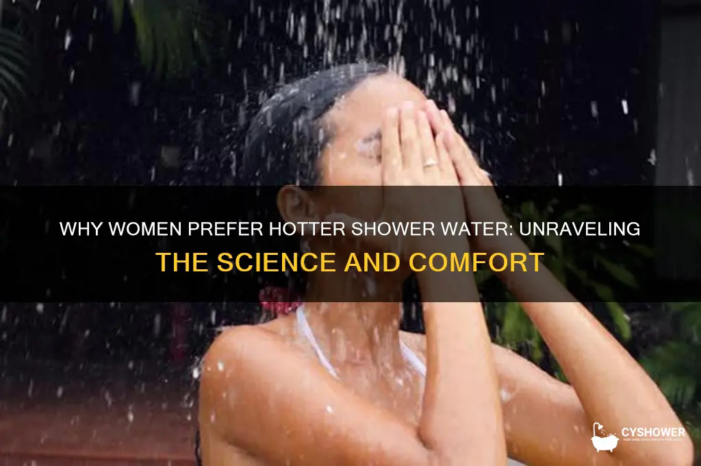 why do women need hotter water when they shower