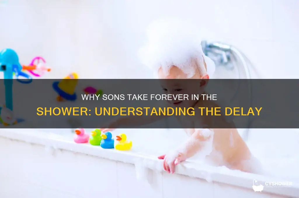 why does my son take so long in the shower