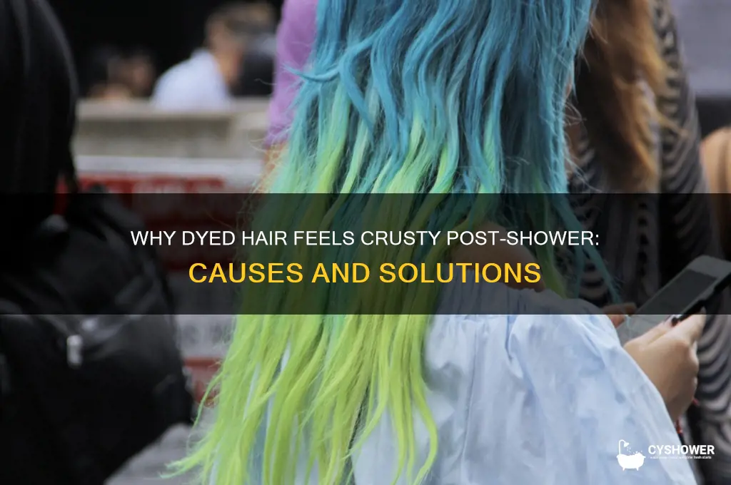 why is my dyed hair crusty after a shower