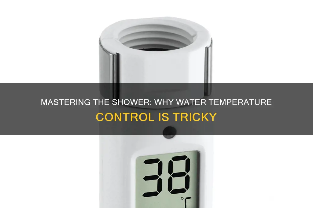 why is shower water temperature so hard to get right