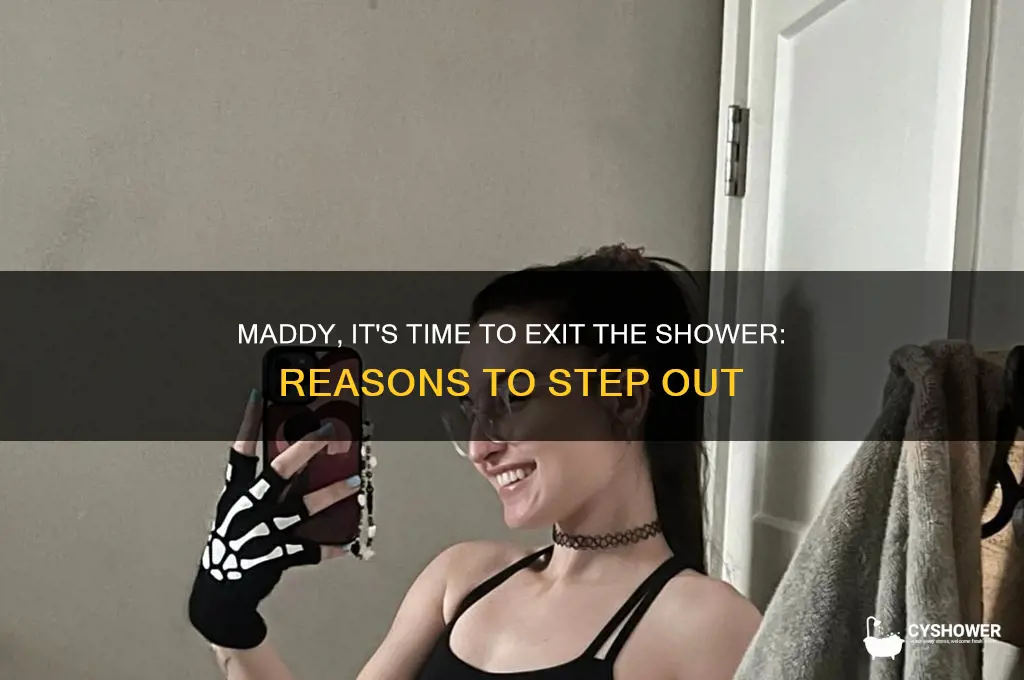 why should maddy get out of shower