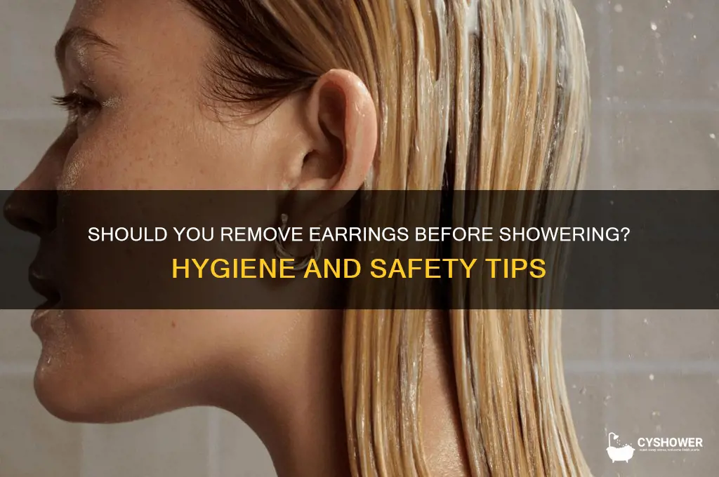 why should take earrings out shower