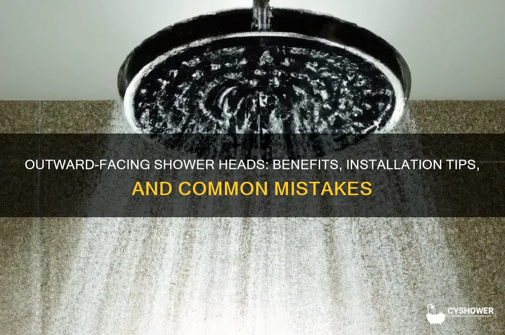 why shower heads installed facing outward