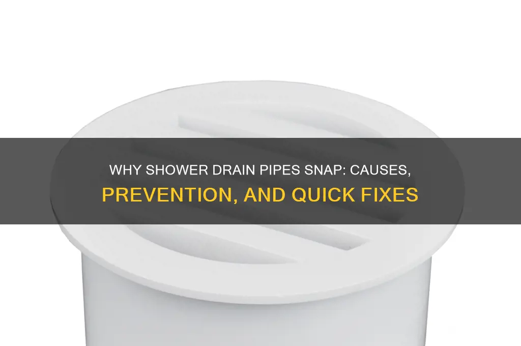 why would my shower drain pipe snap