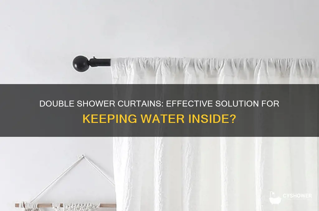 will 2 shower curtains keep water in shower