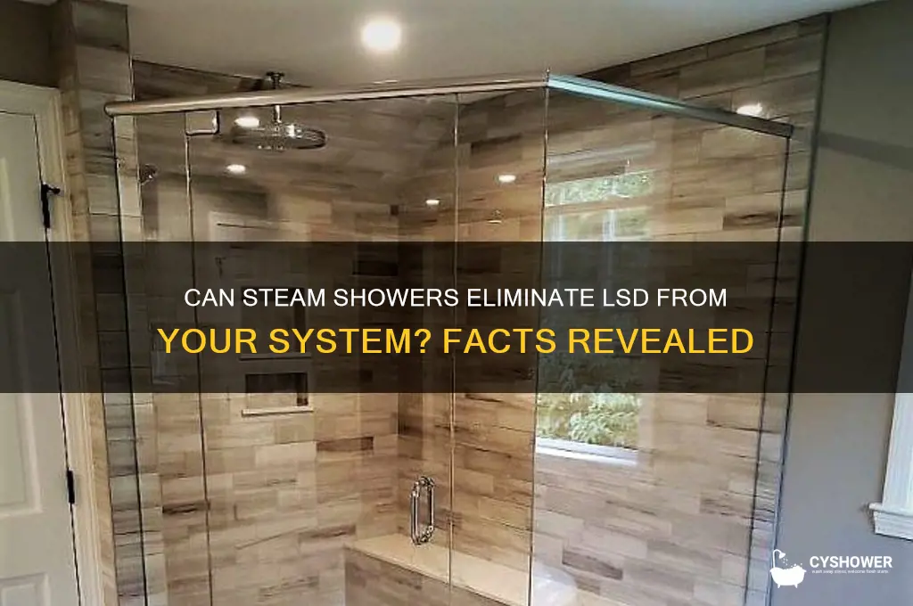 will a steam shower get rid of lsd