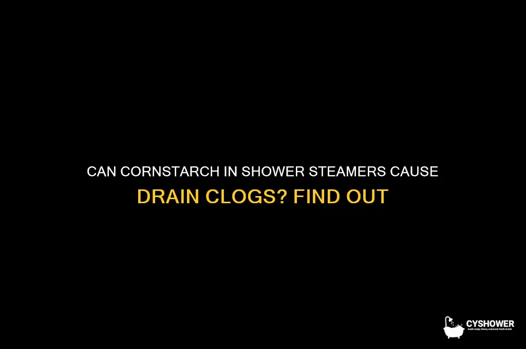 will cornstarch from shower steamers clog drains
