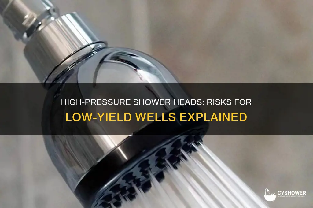 will high pressure shower head hurt low yield well